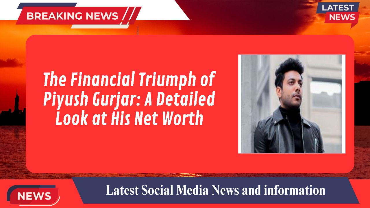 The Financial Triumph of Piyush Gurjar: A Detailed Look at His Net Worth