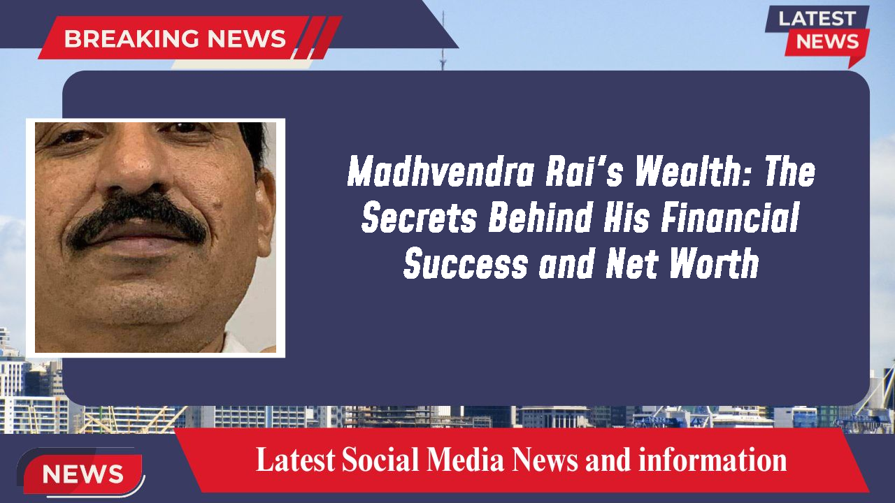 Madhvendra Rai's Wealth: The Secrets Behind His Financial Success and Net Worth