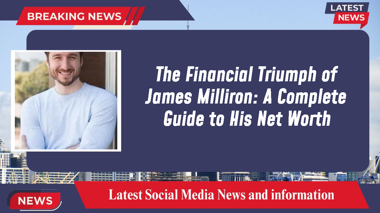 The Financial Triumph of James Milliron: A Complete Guide to His Net Worth