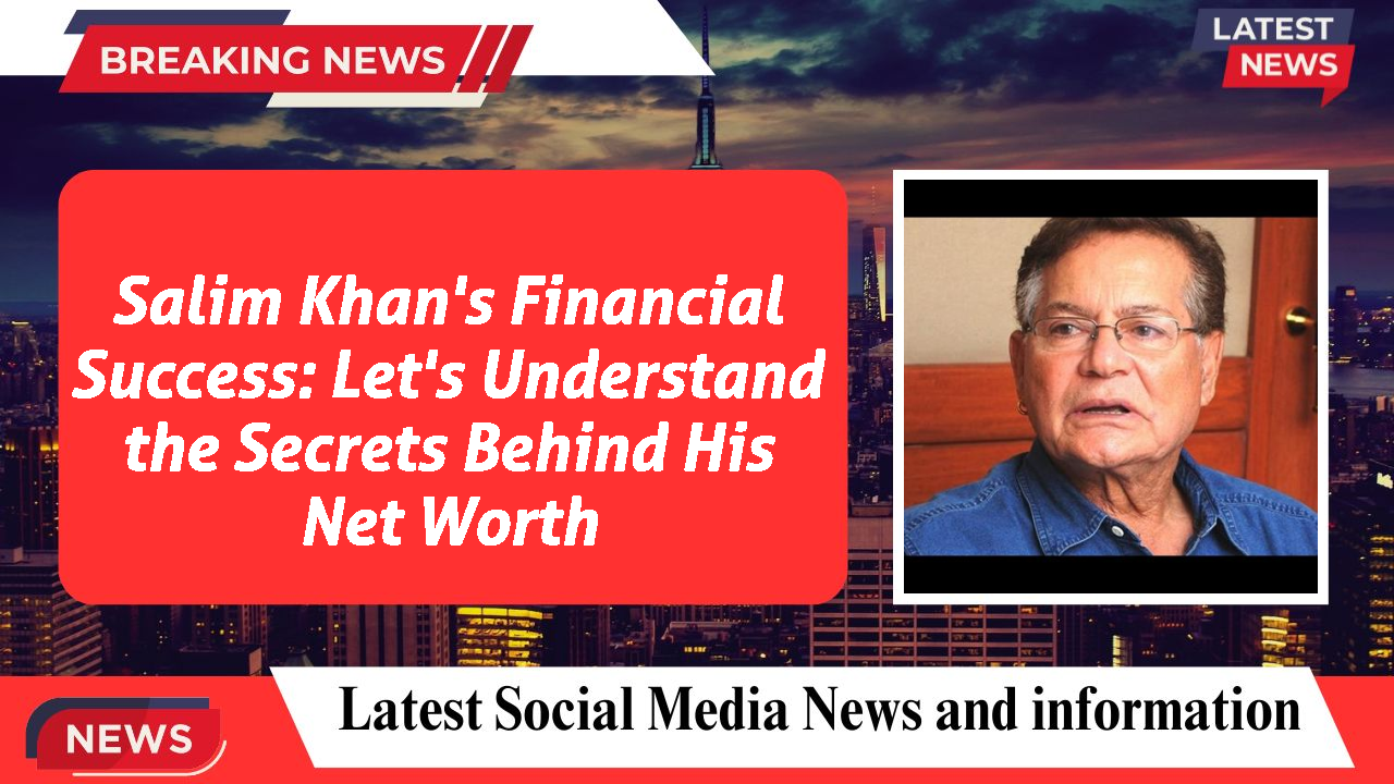 Salim Khan's Financial Success: Let's Understand the Secrets Behind His Net Worth