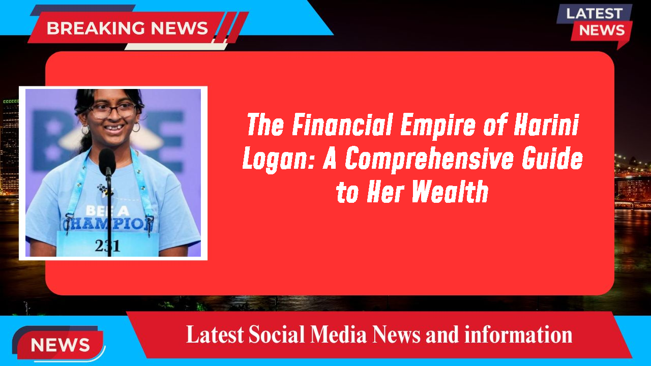 The Financial Empire of Harini Logan: A Comprehensive Guide to Her Wealth