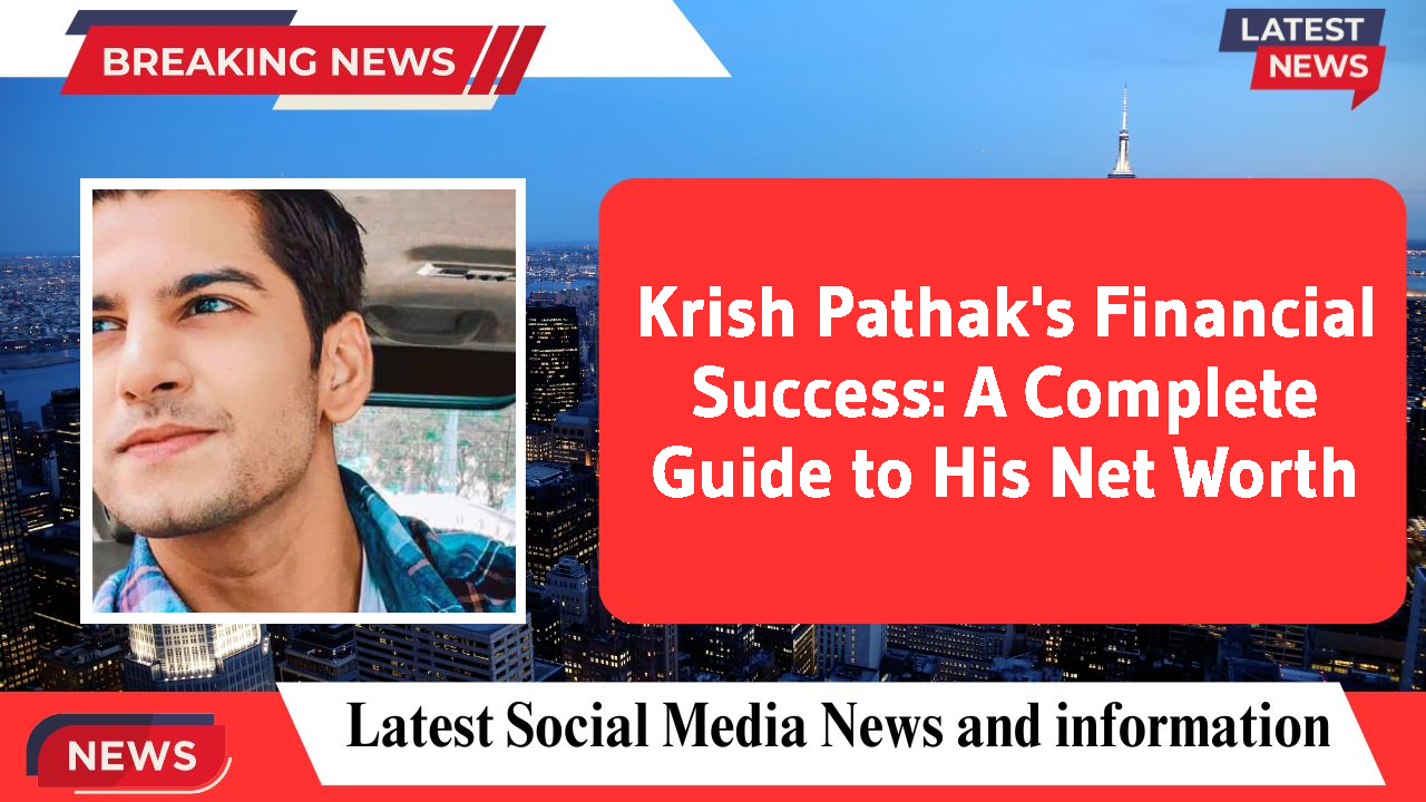 Krish Pathak's Financial Success: A Complete Guide to His Net Worth