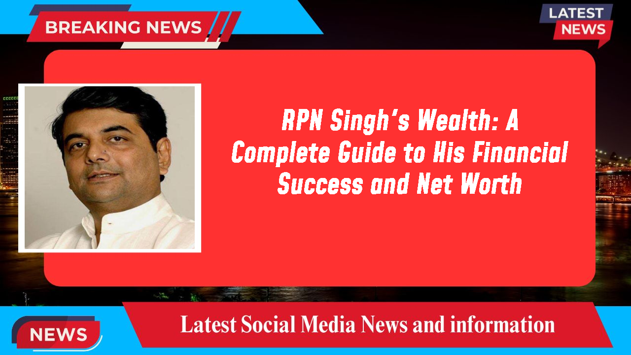 RPN Singh's Wealth: A Complete Guide to His Financial Success and Net Worth