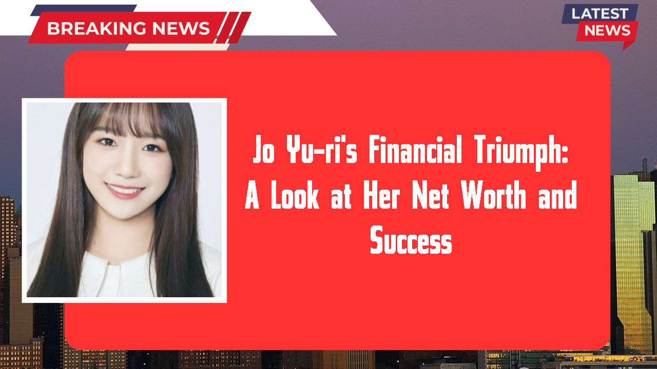 Jo Yu-ri's Financial Triumph: A Look at Her Net Worth and Success