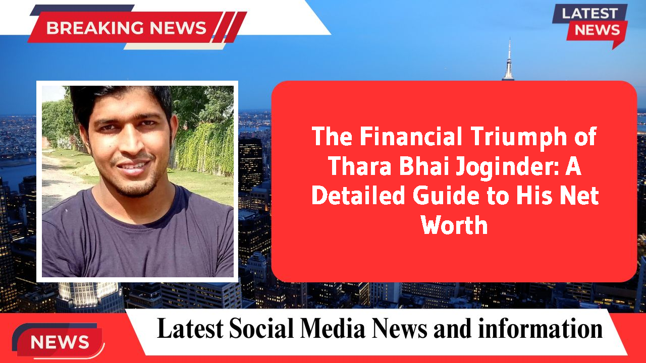 The Financial Triumph of Thara Bhai Joginder: A Detailed Guide to His Net Worth