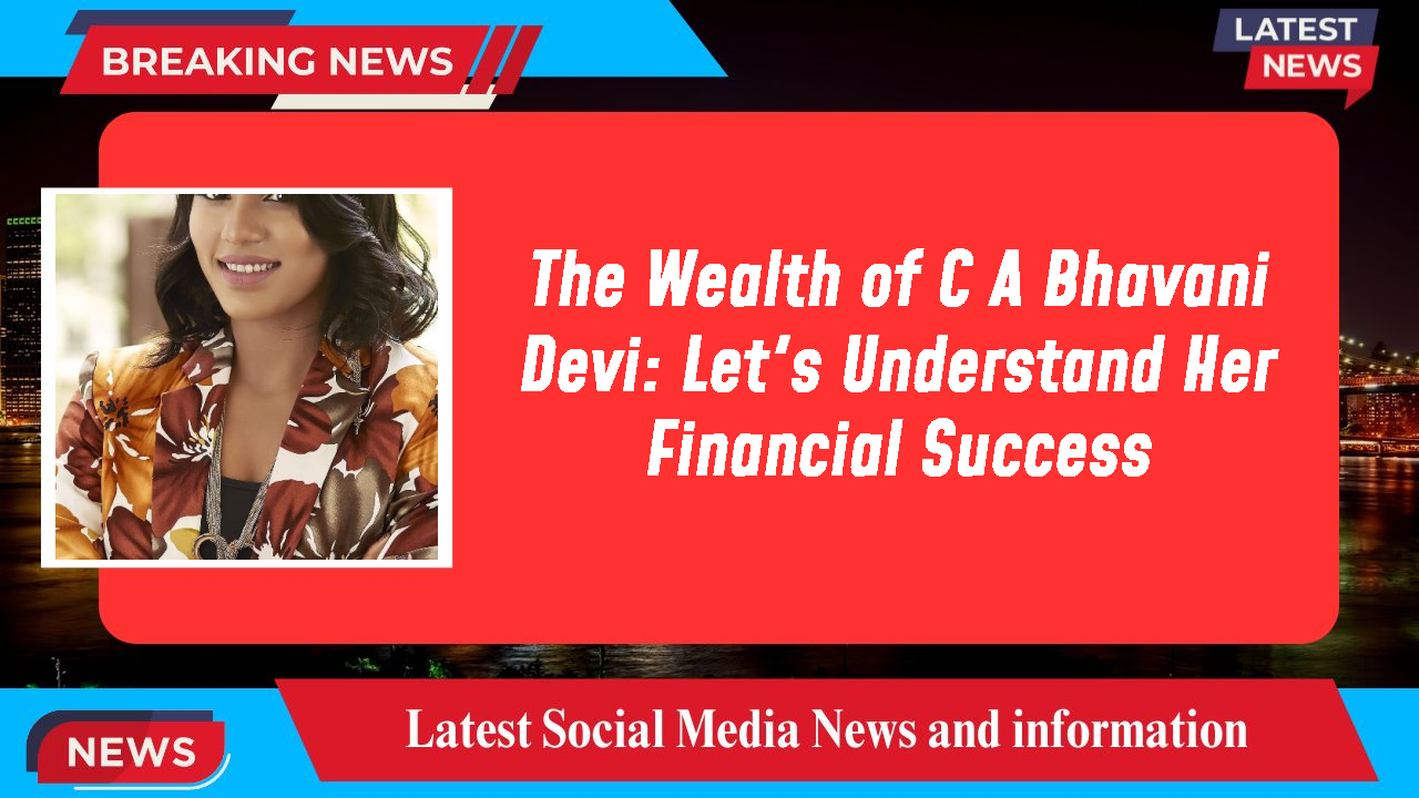 The Wealth of C A Bhavani Devi: Let's Understand Her Financial Success