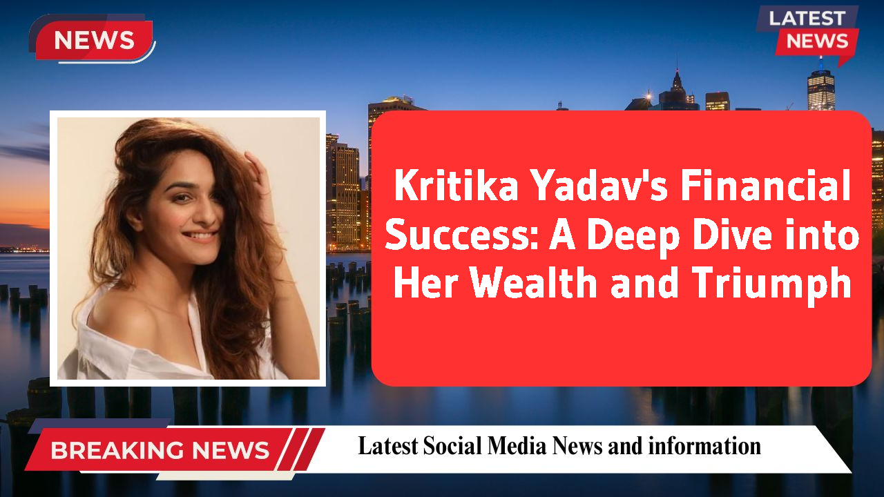 Kritika Yadav's Financial Success: A Deep Dive into Her Wealth and Triumph