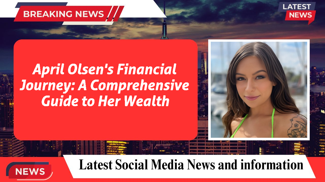 April Olsen's Financial Journey: A Comprehensive Guide to Her Wealth