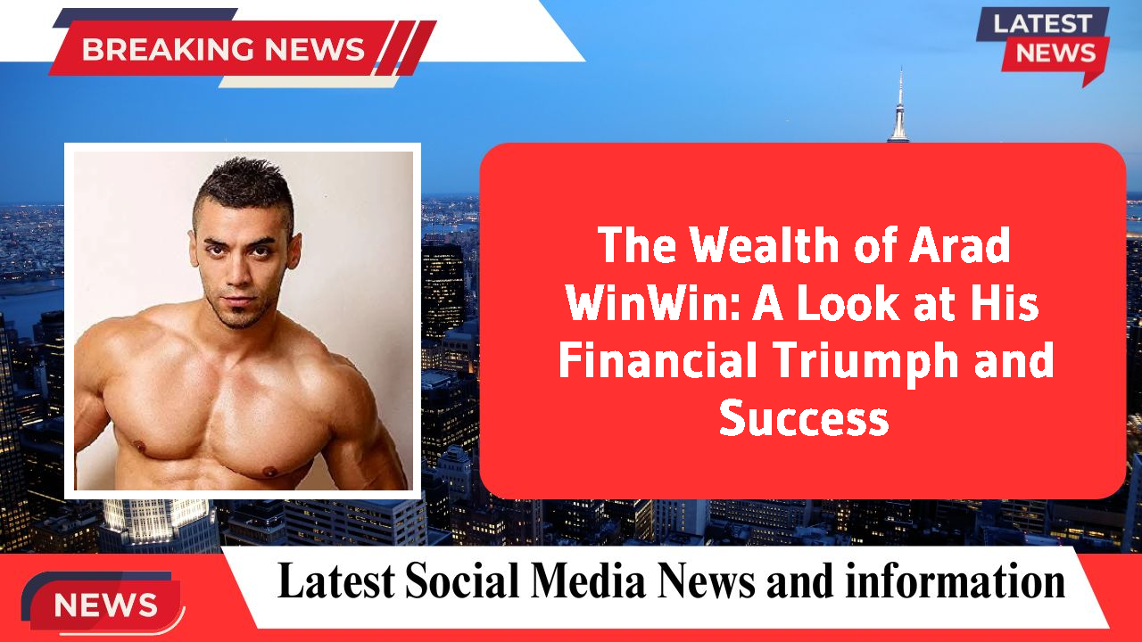 The Wealth of Arad WinWin: A Look at His Financial Triumph and Success