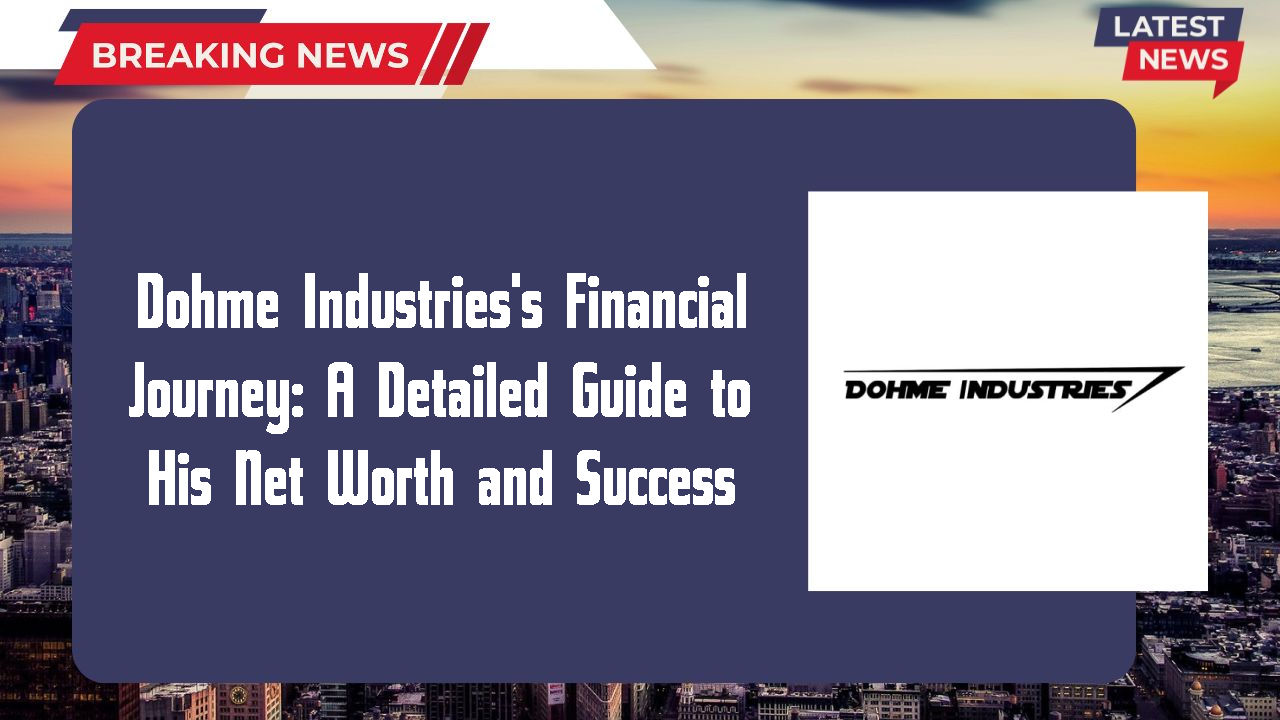 Dohme Industries's Financial Journey: A Detailed Guide to His Net Worth and Success