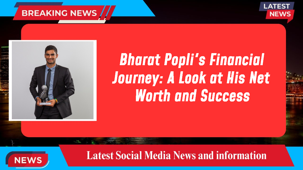 Bharat Popli's Financial Journey: A Look at His Net Worth and Success