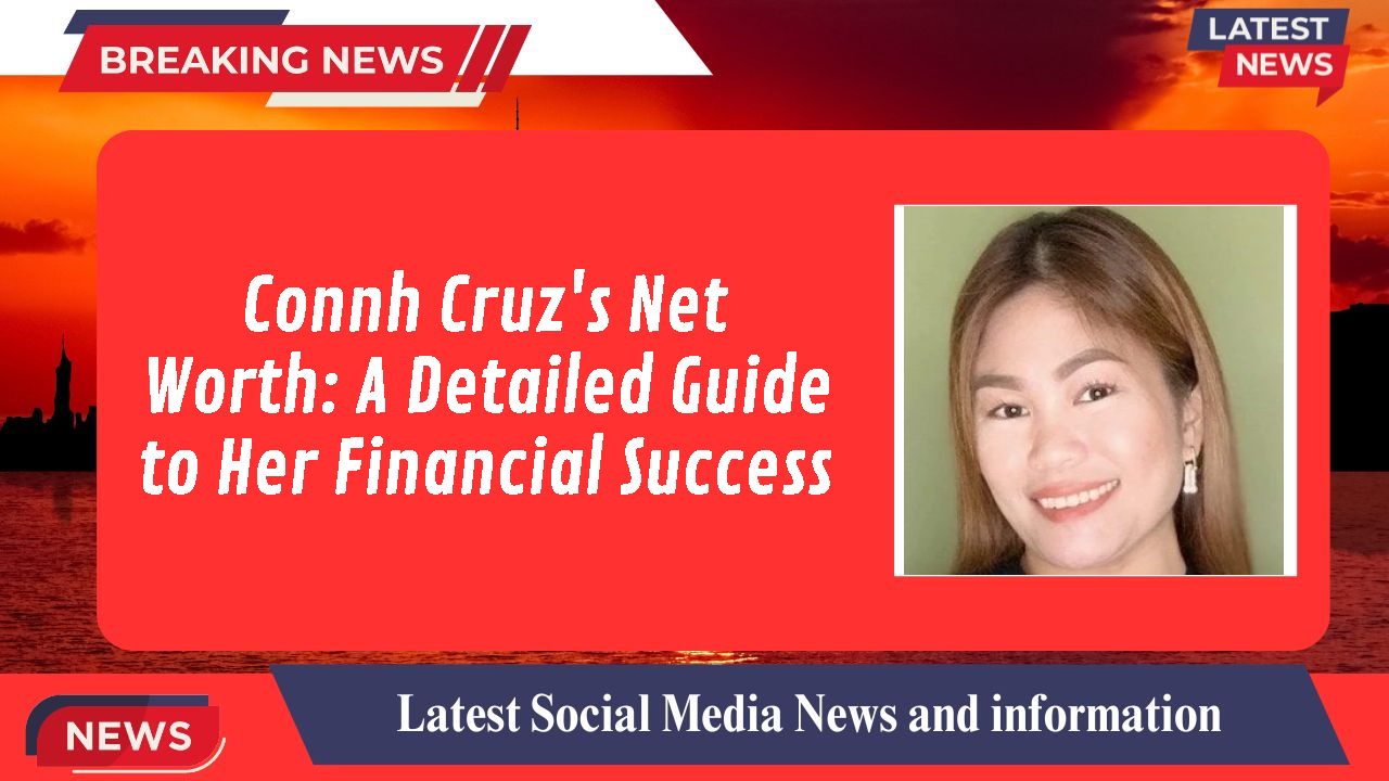 Connh Cruz's Net Worth: A Detailed Guide to Her Financial Success