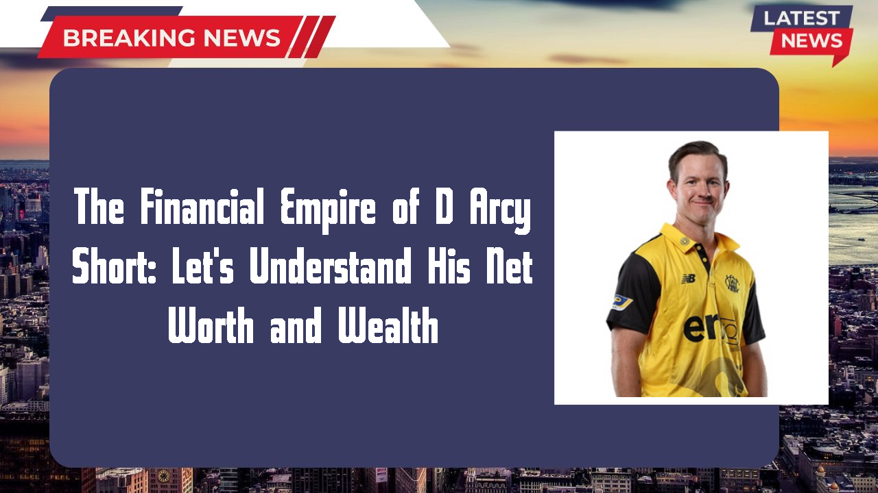 The Financial Empire of D Arcy Short: Let's Understand His Net Worth and Wealth