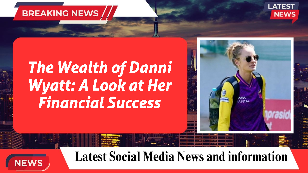 The Wealth of Danni Wyatt: A Look at Her Financial Success