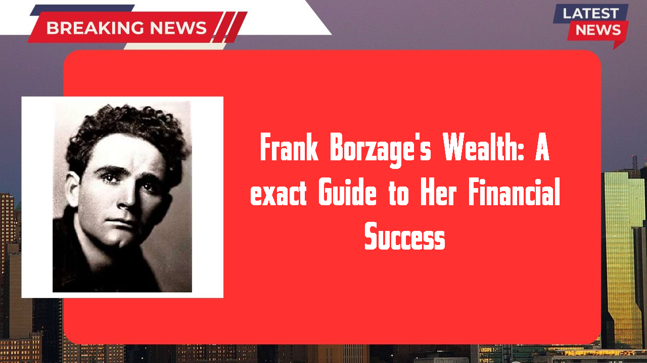 Frank Borzage's Wealth: A exact Guide to Her Financial Success