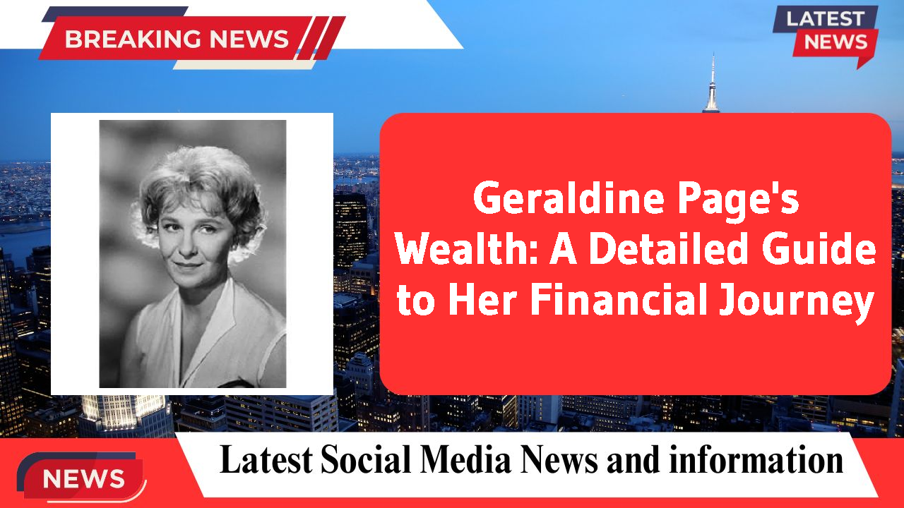 Geraldine Page's Wealth: A Detailed Guide to Her Financial Journey