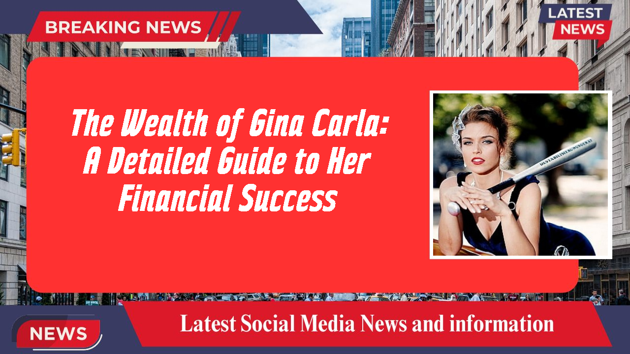 The Wealth of Gina Carla: A Detailed Guide to Her Financial Success