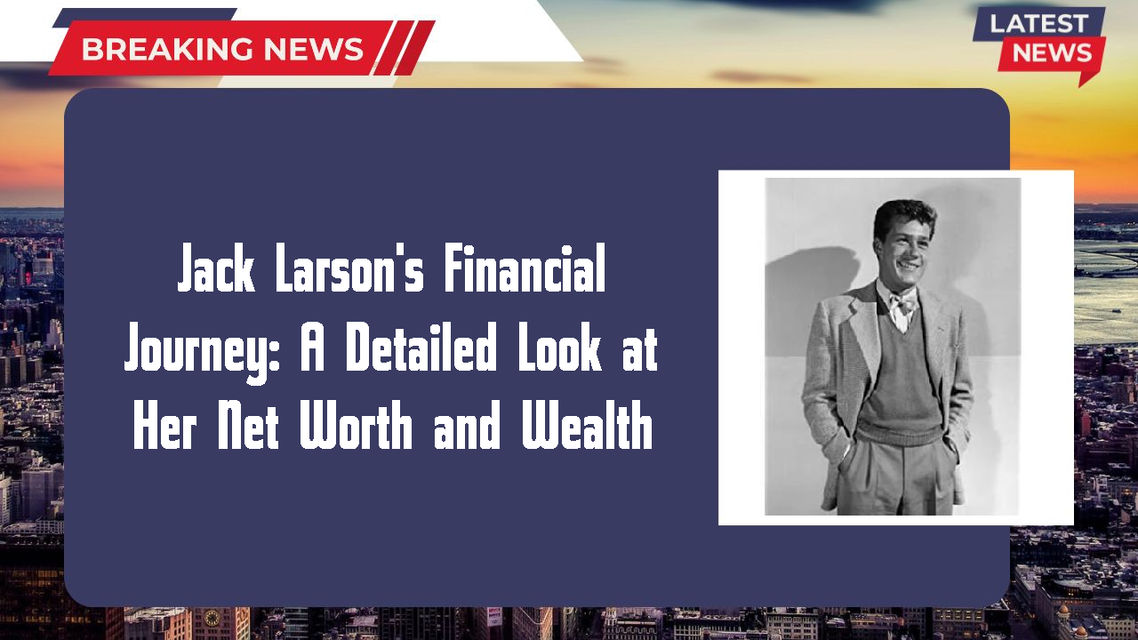 Jack Larson's Financial Journey: A Detailed Look at Her Net Worth and Wealth