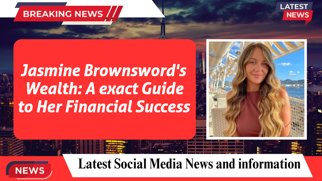 Jasmine Brownsword's Wealth: A exact Guide to Her Financial Success