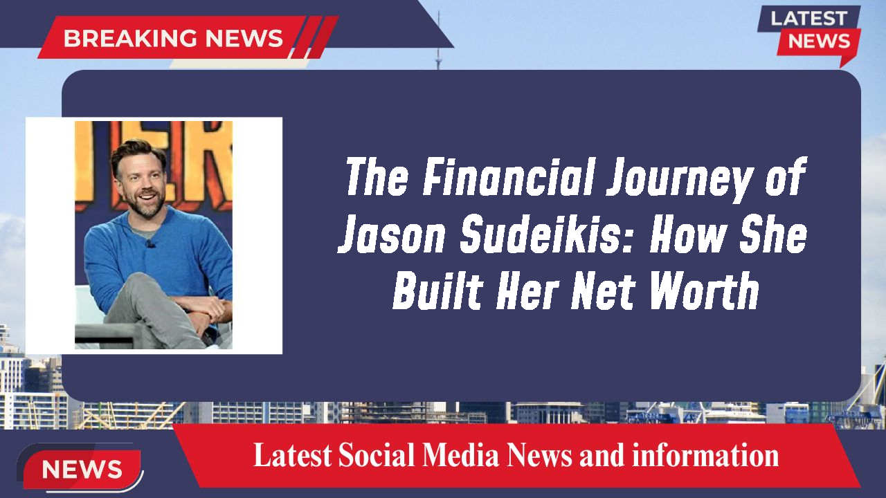 The Financial Journey of Jason Sudeikis: How She Built Her Net Worth