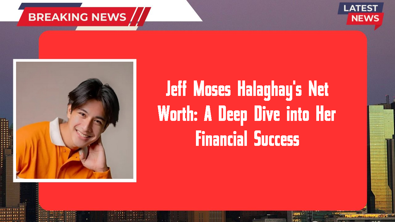 Jeff Moses Halaghay's Net Worth: A Deep Dive into Her Financial Success