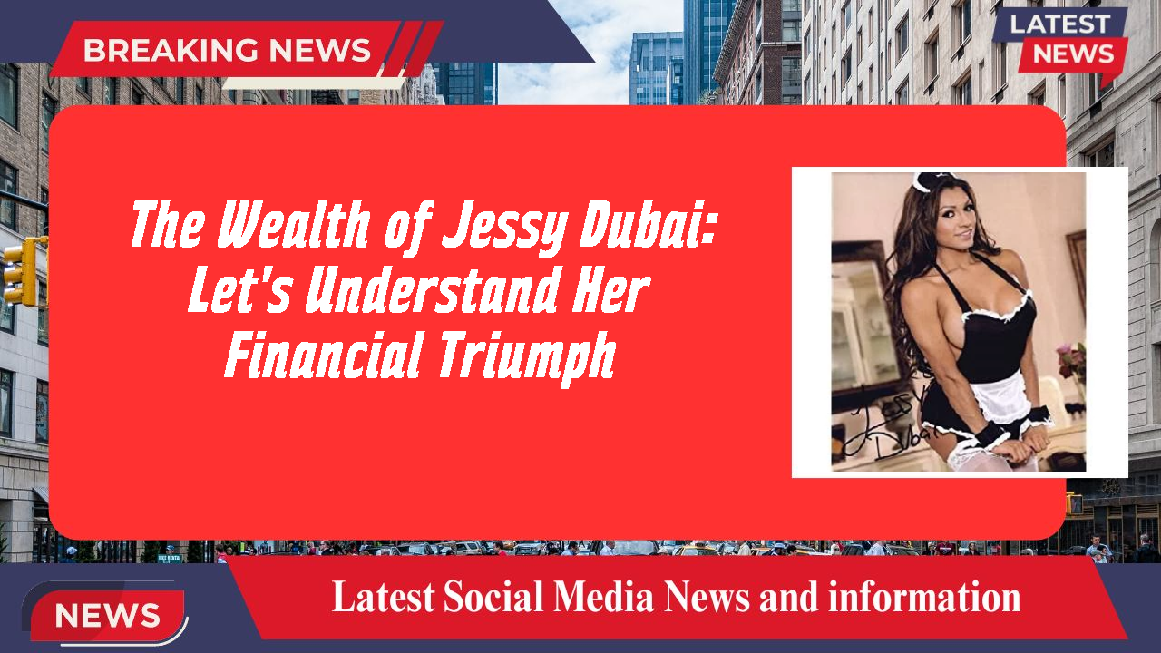 The Wealth of Jessy Dubai: Let's Understand Her Financial Triumph