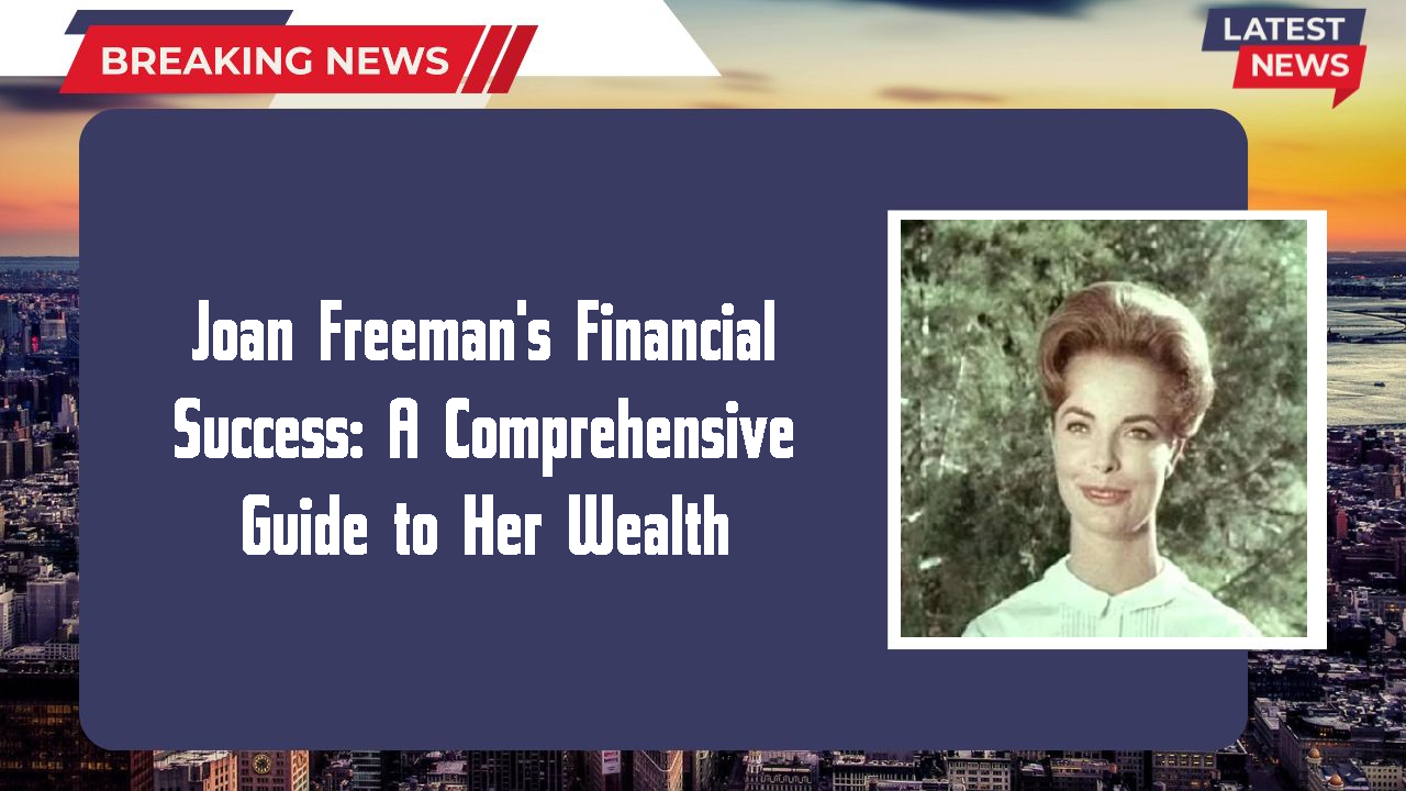 Joan Freeman's Financial Success: A Comprehensive Guide to Her Wealth