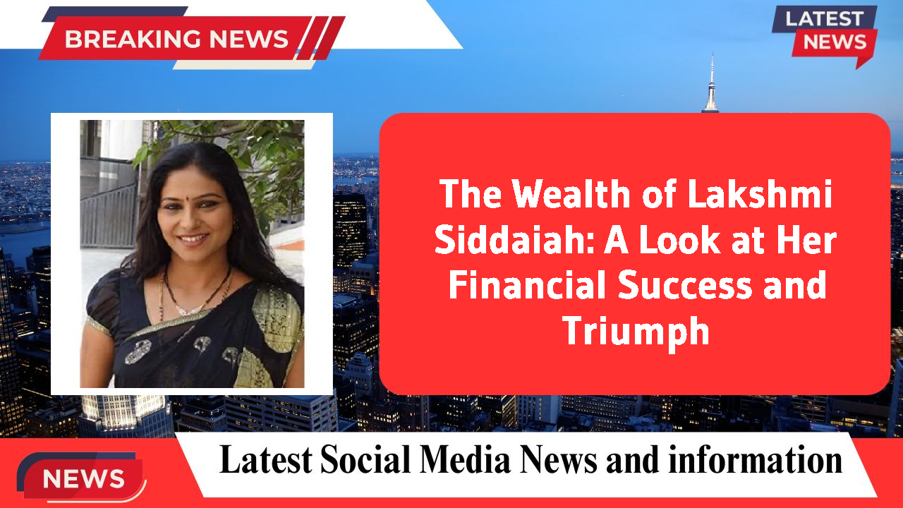 The Wealth of Lakshmi Siddaiah: A Look at Her Financial Success and Triumph