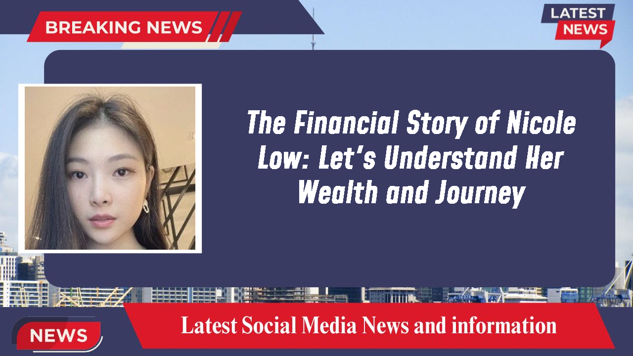 The Financial Story of Nicole Low: Let's Understand Her Wealth and Journey