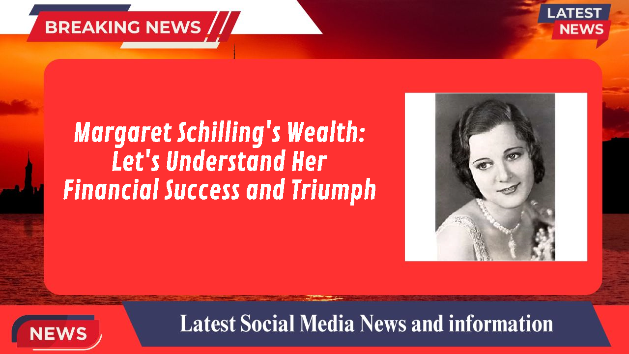 Margaret Schilling's Wealth: Let's Understand Her Financial Success and Triumph