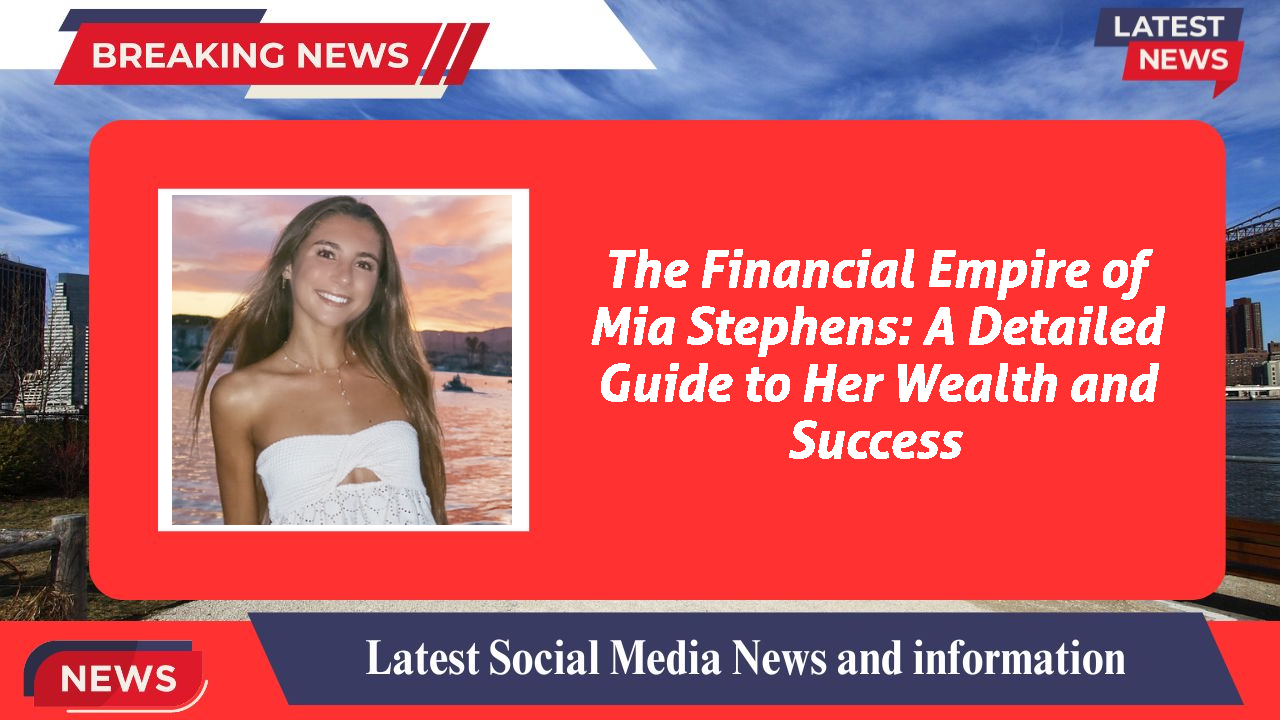 The Financial Empire of Mia Stephens: A Detailed Guide to Her Wealth and Success