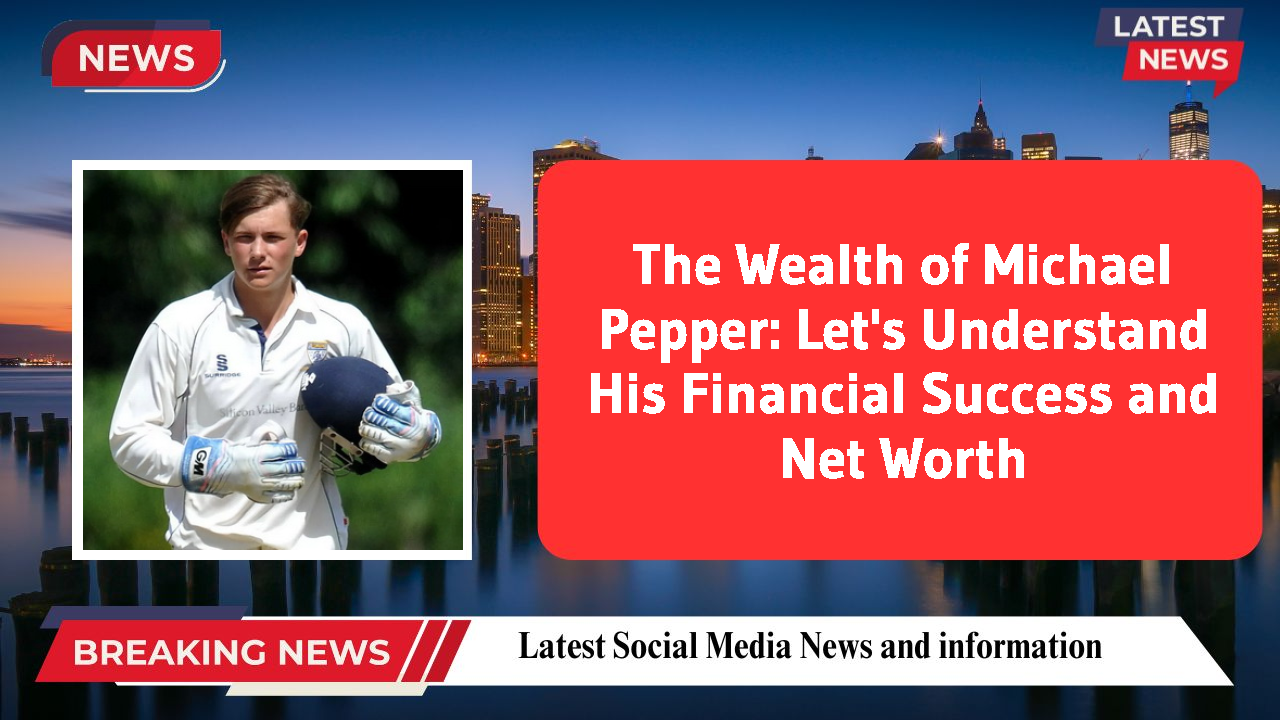 The Wealth of Michael Pepper: Let's Understand His Financial Success and Net Worth