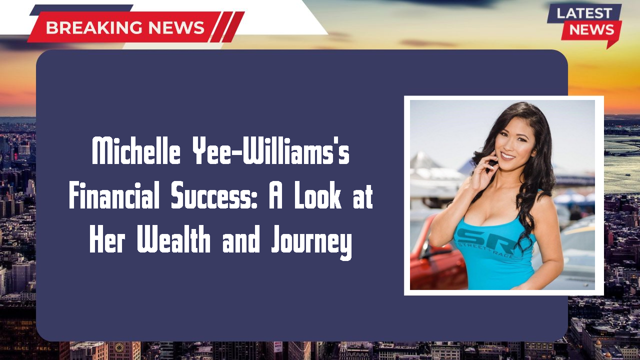 Michelle Yee-Williams's Financial Success: A Look at Her Wealth and Journey