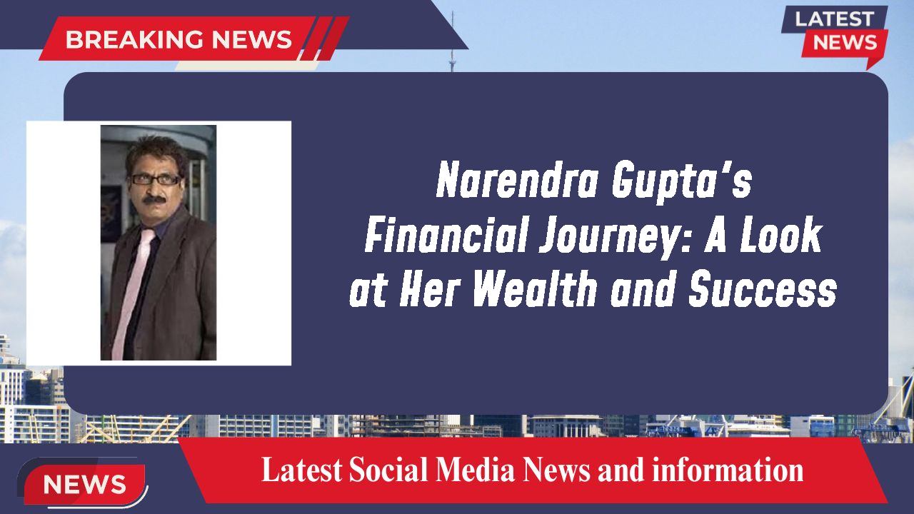 Narendra Gupta's Financial Journey: A Look at Her Wealth and Success