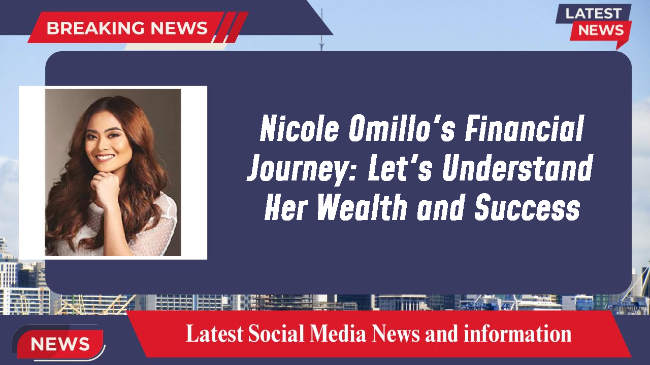 Nicole Omillo's Financial Journey: Let's Understand Her Wealth and Success