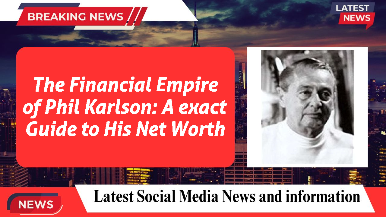 The Financial Empire of Phil Karlson: A exact Guide to His Net Worth