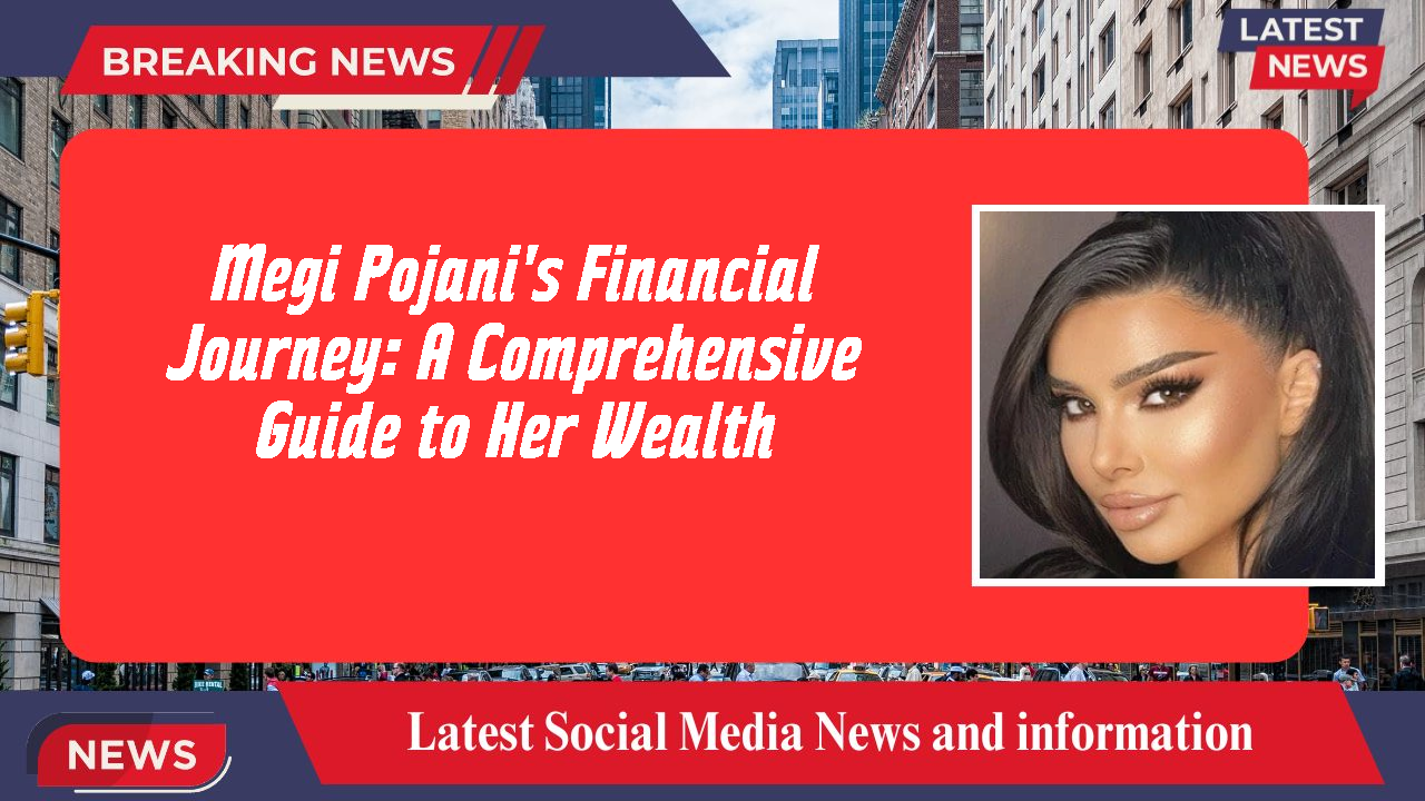 Megi Pojani's Financial Journey: A Comprehensive Guide to Her Wealth