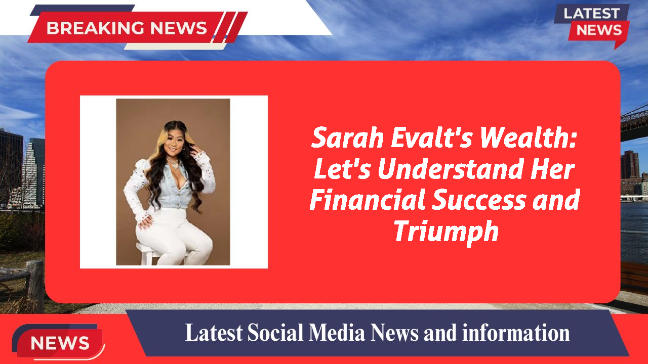 Sarah Evalt's Wealth: Let's Understand Her Financial Success and Triumph