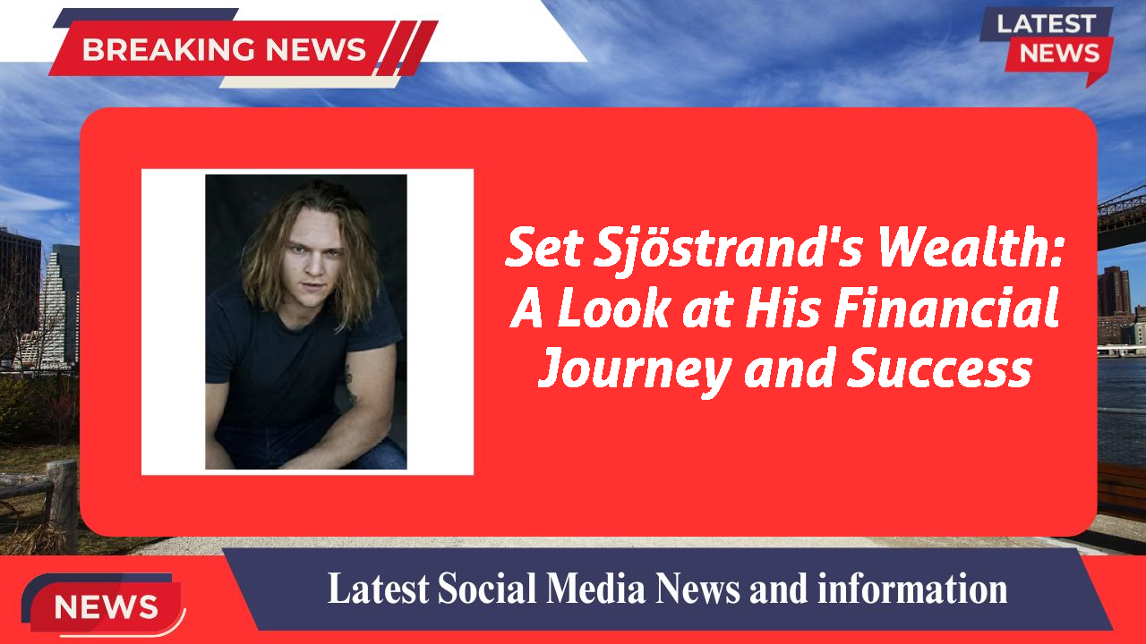 Set Sjöstrand's Wealth: A Look at His Financial Journey and Success