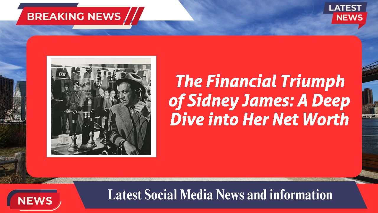 The Financial Triumph of Sidney James: A Deep Dive into Her Net Worth