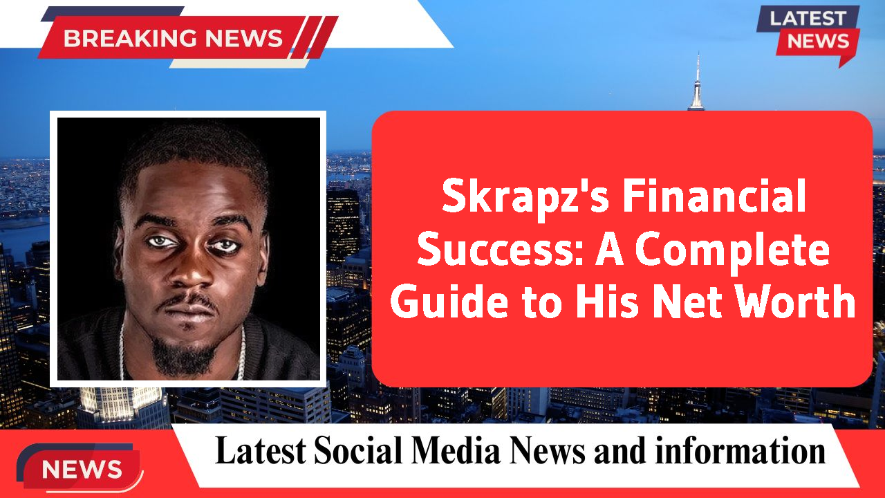 Skrapz's Financial Success: A Complete Guide to His Net Worth