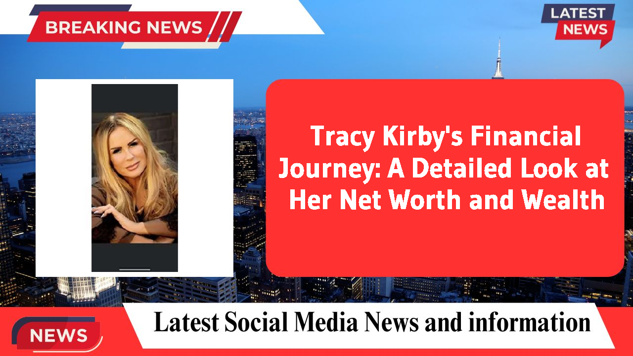 Tracy Kirby's Financial Journey: A Detailed Look at Her Net Worth and Wealth