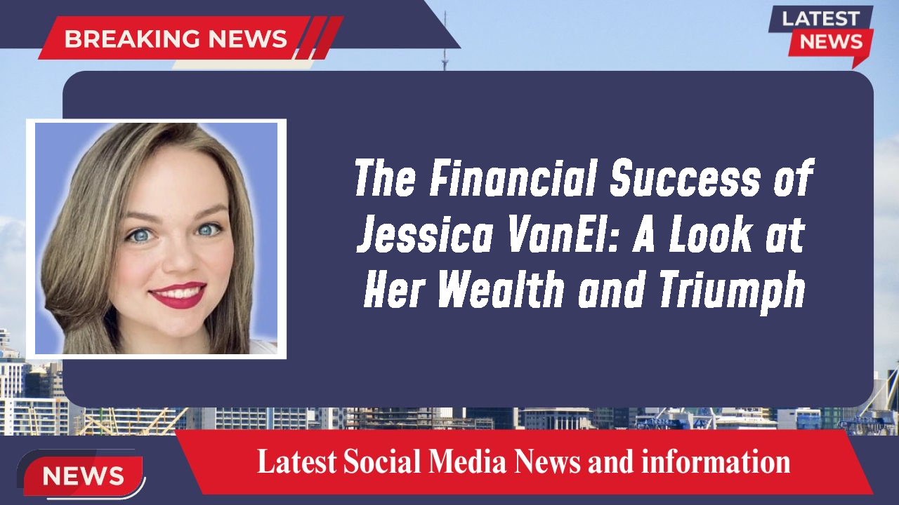 The Financial Success of Jessica VanEl: A Look at Her Wealth and Triumph