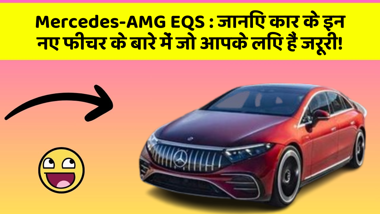 Mercedes-AMG EQS: जानिए कार के इन नए फीचर के बारे में जो आपके लिए हैं जरूरी!