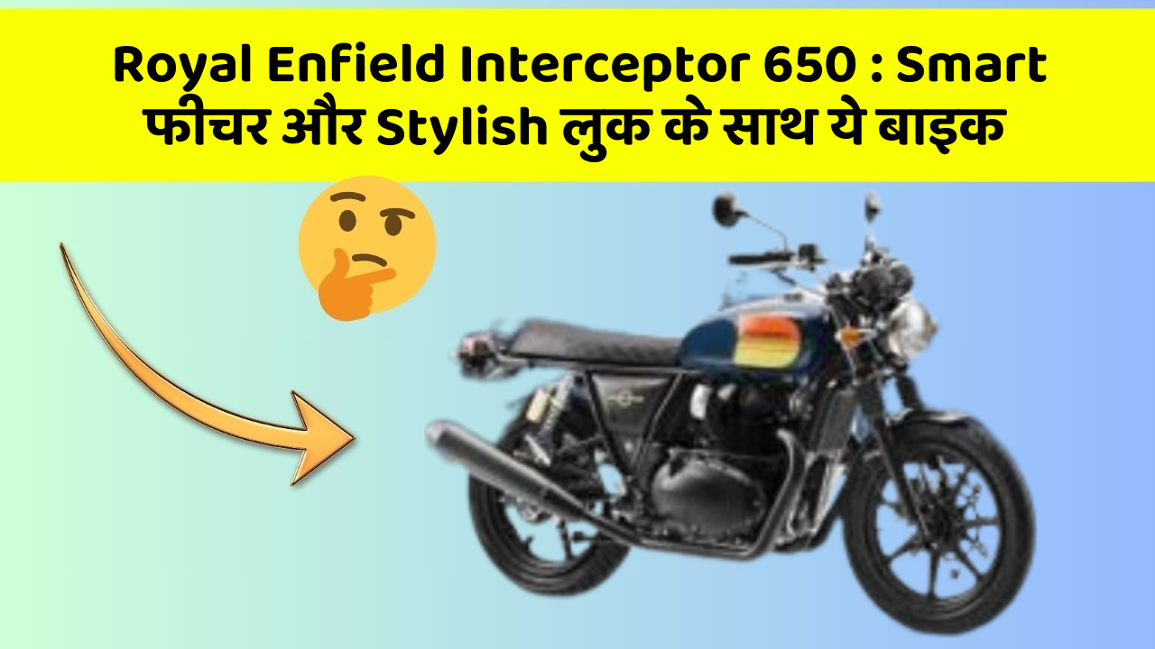 Royal Enfield Interceptor 650 : Smart फीचर और Stylish लुक के साथ ये बाइक