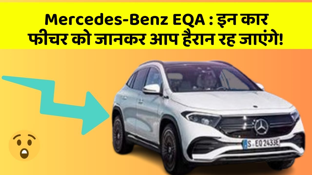 Mercedes-Benz EQA : इन कार फीचर को जानकर आप हैरान रह जाएंगे!