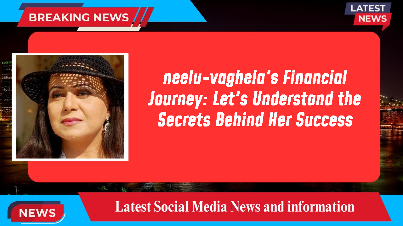 neelu-vaghela networth