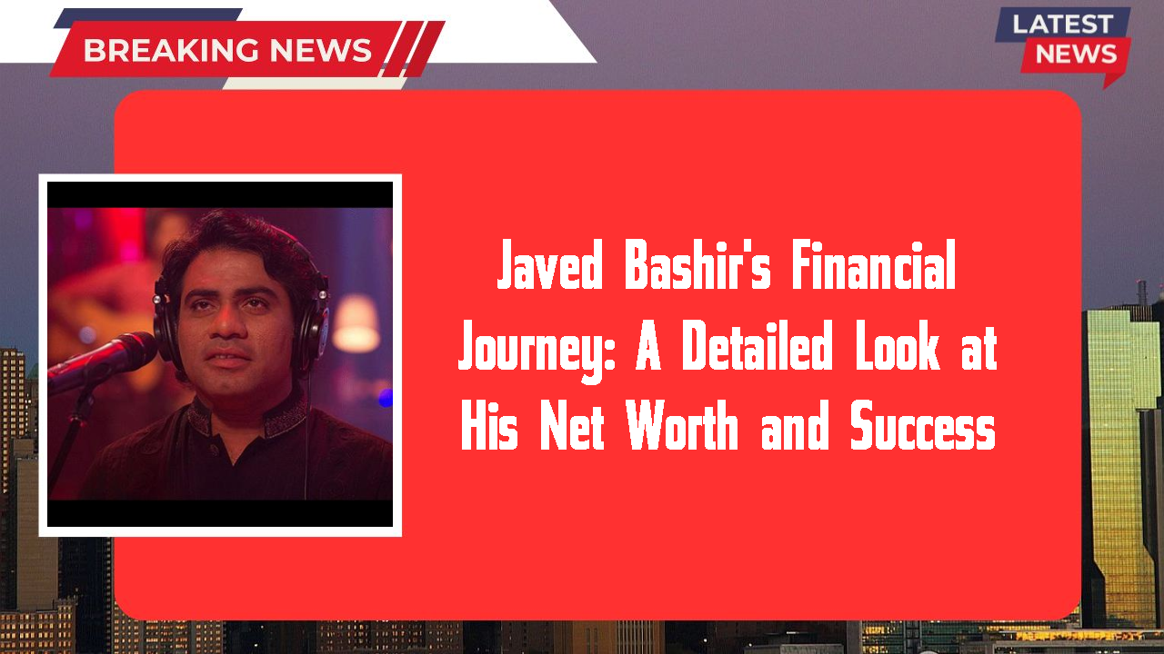 Javed Bashir networth