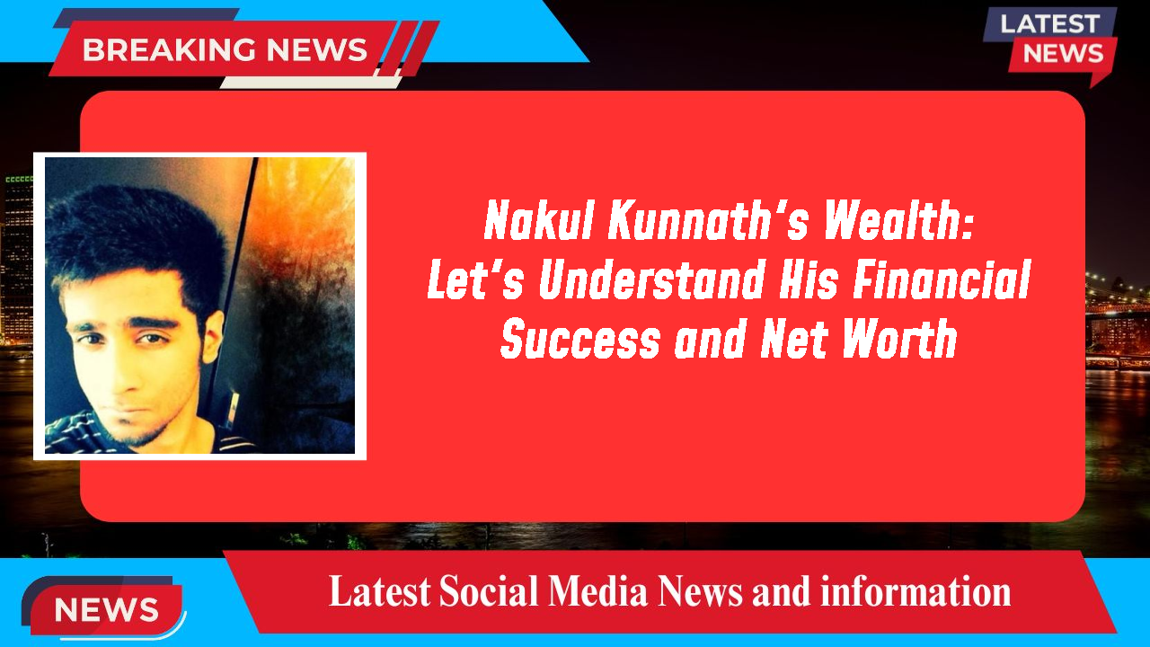 Nakul Kunnath networth