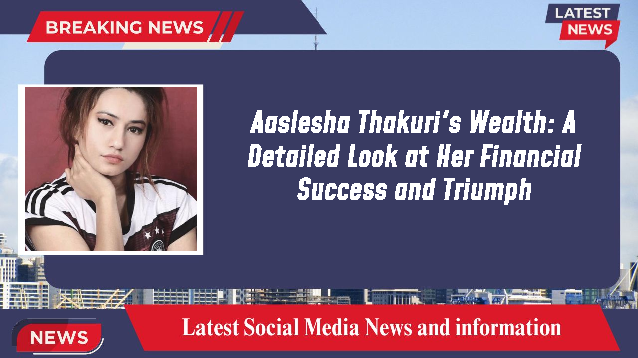 Aaslesha Thakuri networth